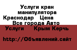 Услуги кран манипулятора Краснодар › Цена ­ 1 000 - Все города Авто » Услуги   . Крым,Керчь